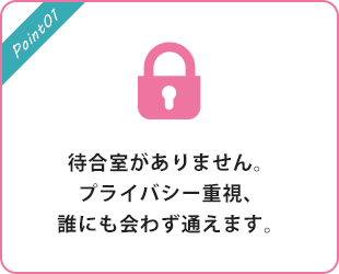 待合室がありません。プライバシー重視、誰にも会わず通えます。