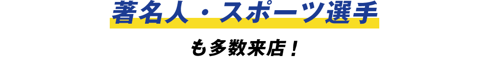 著名人・スポーツ選手も多数来店！
